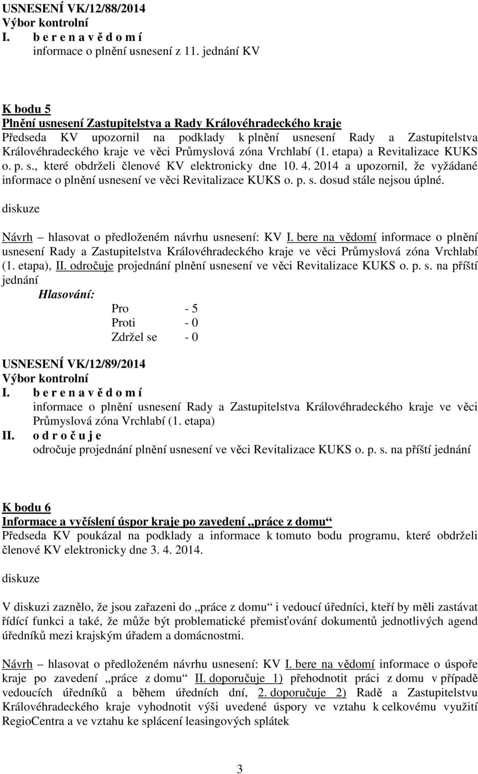 zóna Vrchlabí (1. etapa) a Revitalizace KUKS o. p. s., které obdrželi členové KV elektronicky dne 10. 4. 2014 a upozornil, že vyžádané informace o plnění usnesení ve věci Revitalizace KUKS o. p. s. dosud stále nejsou úplné.