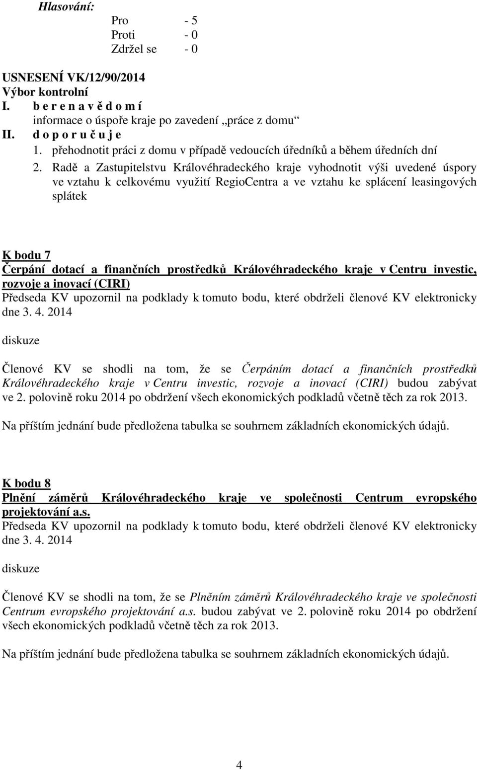 finančních prostředků Královéhradeckého kraje v Centru investic, rozvoje a inovací (CIRI) Předseda KV upozornil na podklady k tomuto bodu, které obdrželi členové KV elektronicky dne 3. 4.