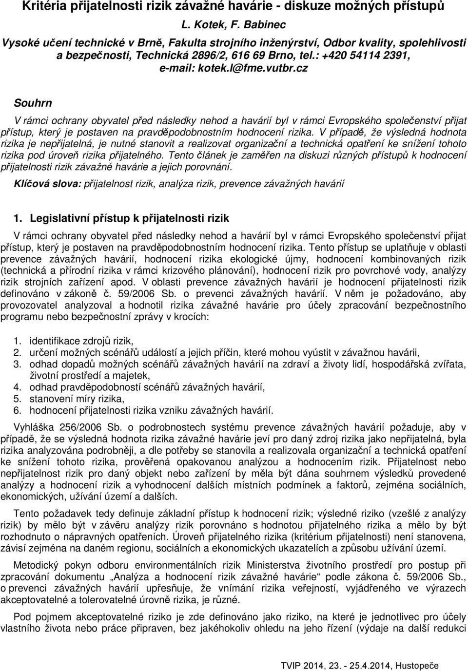 cz Souhrn V rámci ochrany obyvatel před následky nehod a havárií byl v rámci Evropského společenství přijat přístup, který je postaven na pravděpodobnostním hodnocení rizika.