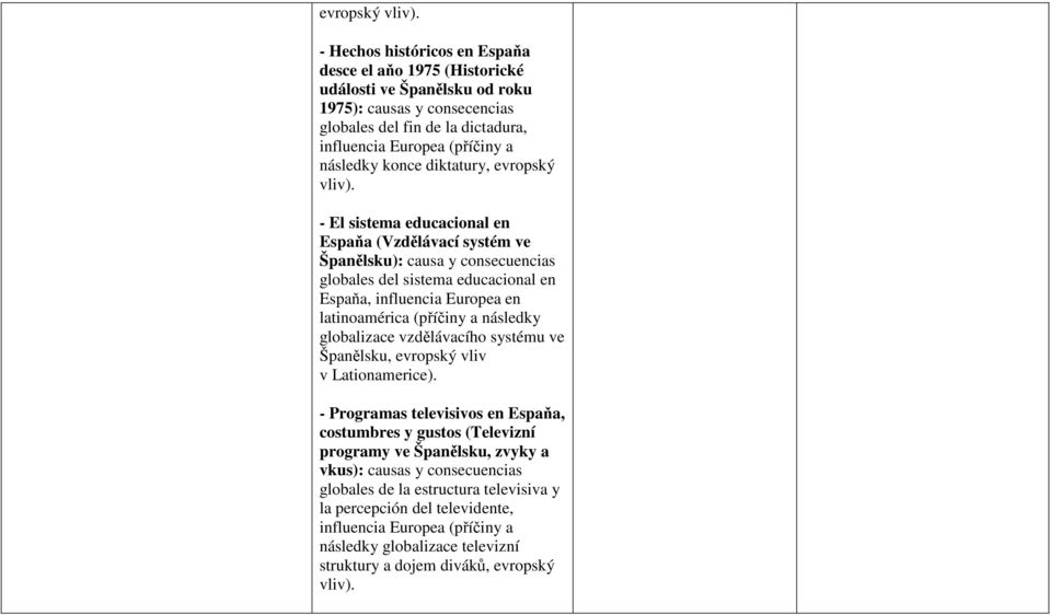 diktatury,  - El sistema educacional en Espaňa (Vzdělávací systém ve Španělsku): causa y consecuencias globales del sistema educacional en Espaňa, influencia Europea en latinoamérica (příčiny a