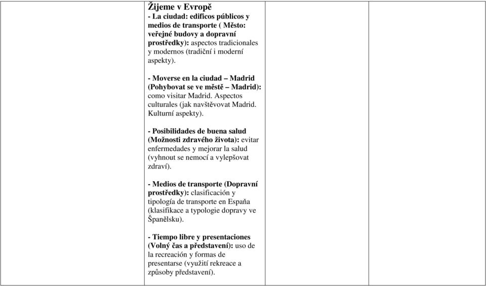 - Posibilidades de buena salud (Možnosti zdravého života): evitar enfermedades y mejorar la salud (vyhnout se nemocí a vylepšovat zdraví).