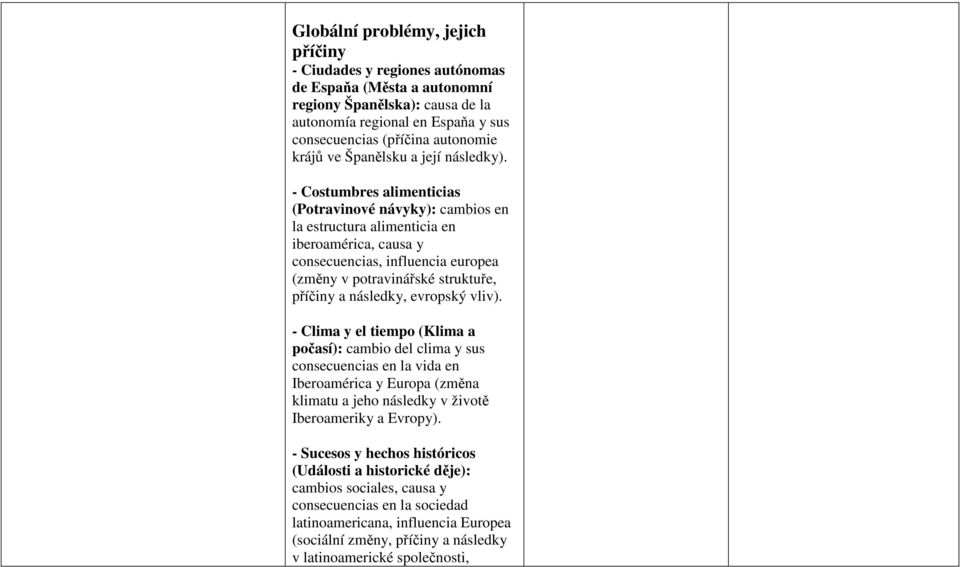 - Costumbres alimenticias (Potravinové návyky): cambios en la estructura alimenticia en iberoamérica, causa y consecuencias, influencia europea (změny v potravinářské struktuře, příčiny a následky,