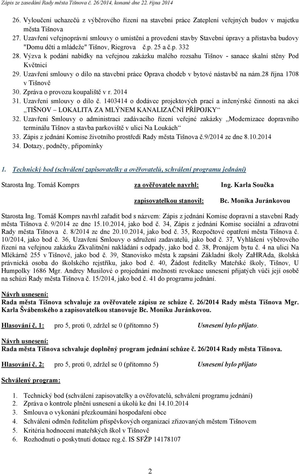 Výzva k podání nabídky na veřejnou zakázku malého rozsahu Tišnov - sanace skalní stěny Pod Květnicí 29. Uzavření smlouvy o dílo na stavební práce Oprava chodeb v bytové nástavbě na nám.