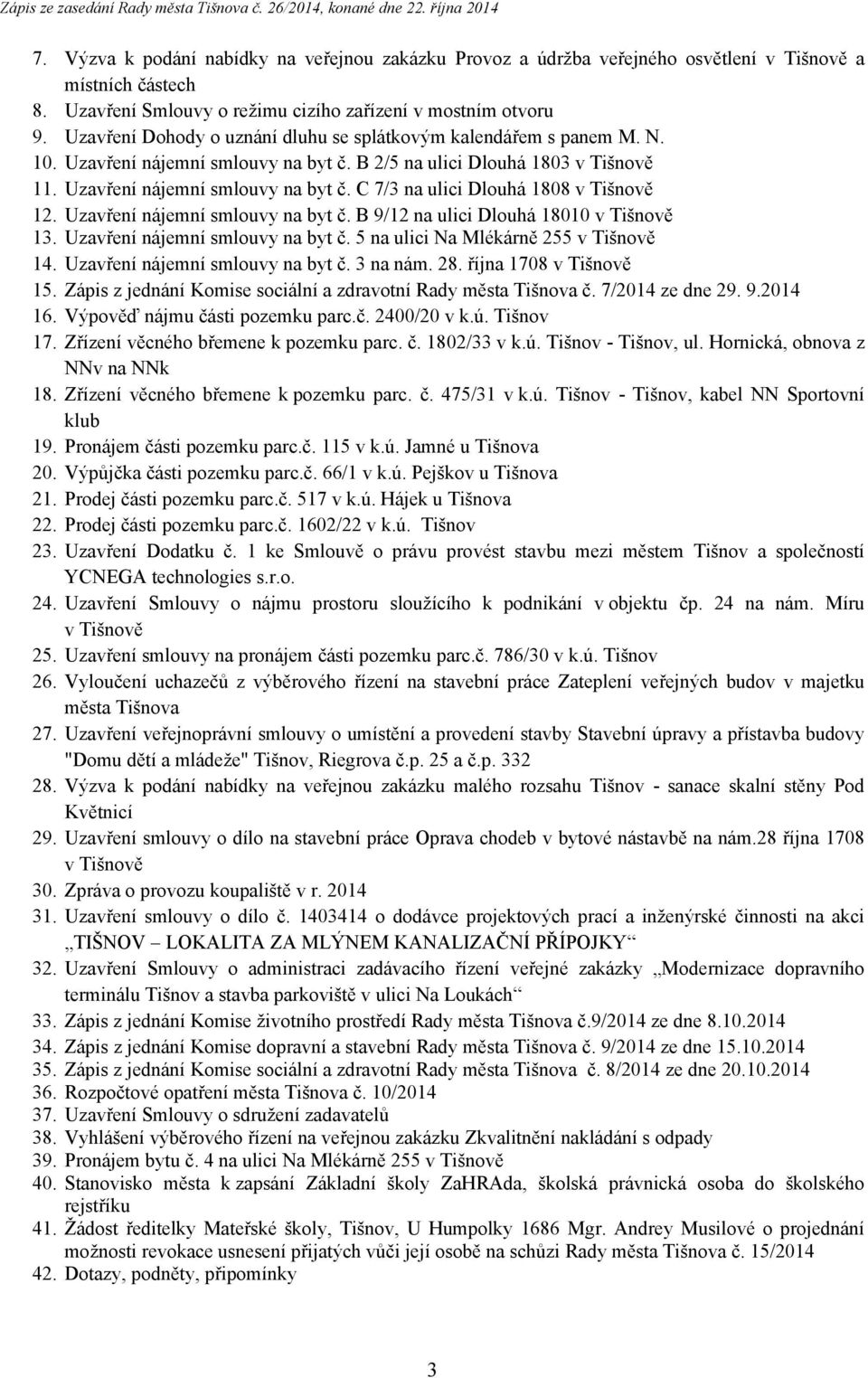 Uzavření nájemní smlouvy na byt č. B 9/12 na ulici Dlouhá 18010 v Tišnově 13. Uzavření nájemní smlouvy na byt č. 5 na ulici Na Mlékárně 255 v Tišnově 14. Uzavření nájemní smlouvy na byt č. 3 na nám.