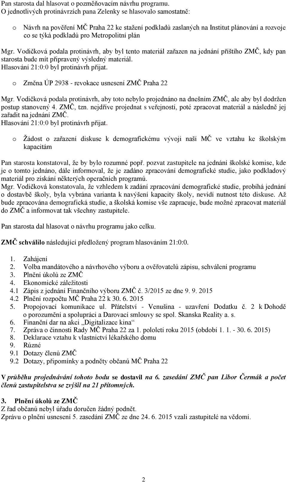 plán Mgr. Vodičková podala protinávrh, aby byl tento materiál zařazen na jednání příštího ZMČ, kdy pan starosta bude mít připravený výsledný materiál. Hlasování 21:0:0 byl protinávrh přijat.
