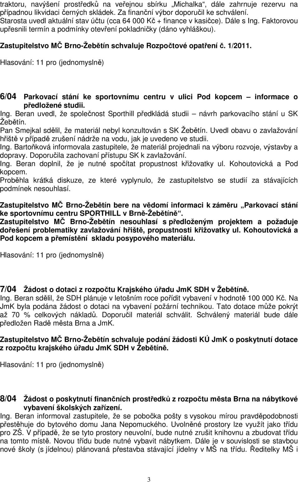 Zastupitelstvo MČ Brno-Žebětín schvaluje Rozpočtové opatření č. 1/2011. 6/04 Parkovací stání ke sportovnímu centru v ulici Pod kopcem informace o předložené studii. Ing.