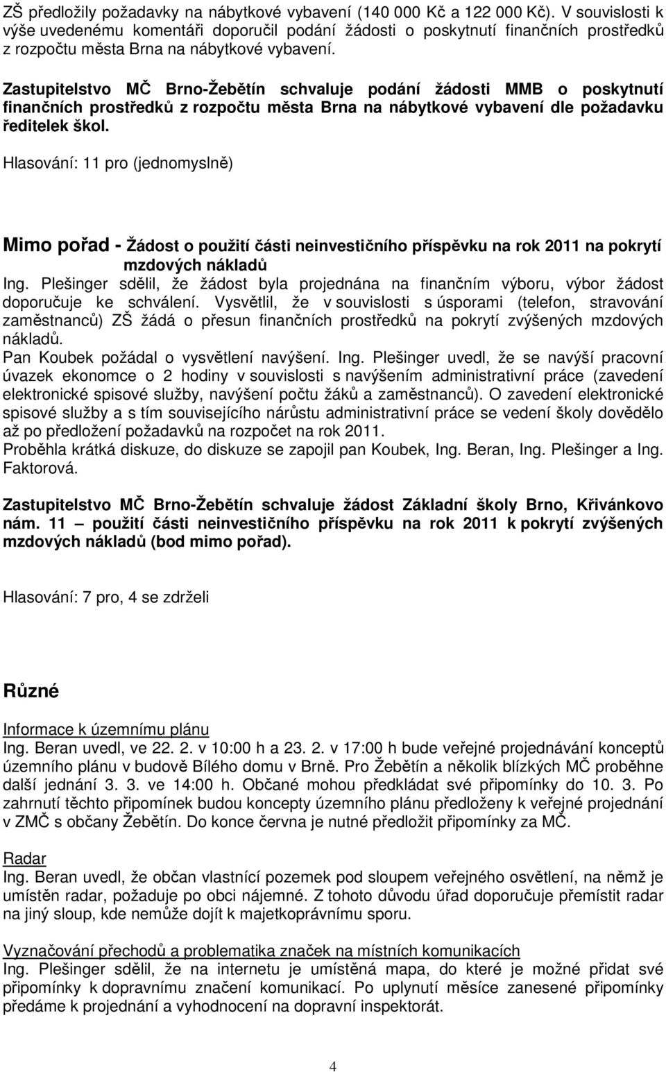 Zastupitelstvo MČ Brno-Žebětín schvaluje podání žádosti MMB o poskytnutí finančních prostředků z rozpočtu města Brna na nábytkové vybavení dle požadavku ředitelek škol.