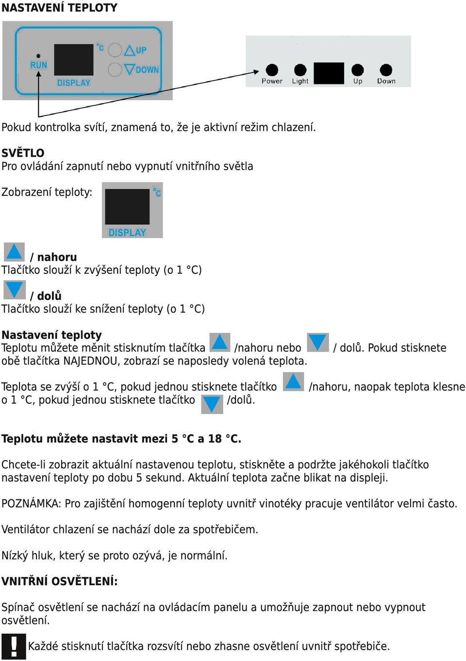 Teplotu můžete měnit stisknutím tlačítka /nahoru nebo obě tlačítka NAJEDNOU, zobrazí se naposledy volená teplota.
