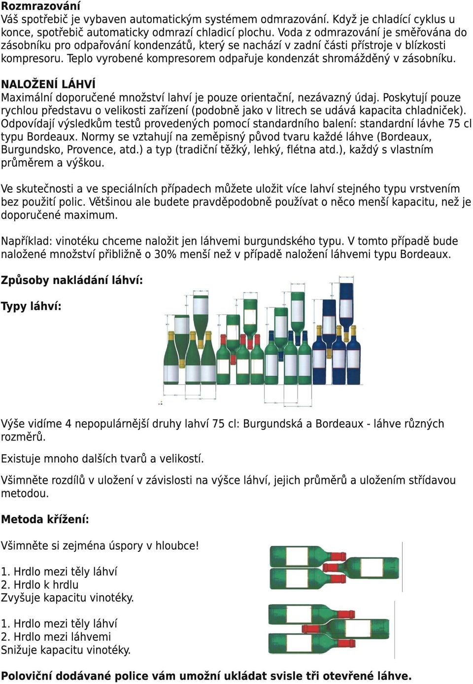 Teplo vyrobené kompresorem odpařuje kondenzát shromážděný v zásobníku. NALOŽENÍ LÁHVÍ Maximální doporučené množství lahví je pouze orientační, nezávazný údaj.