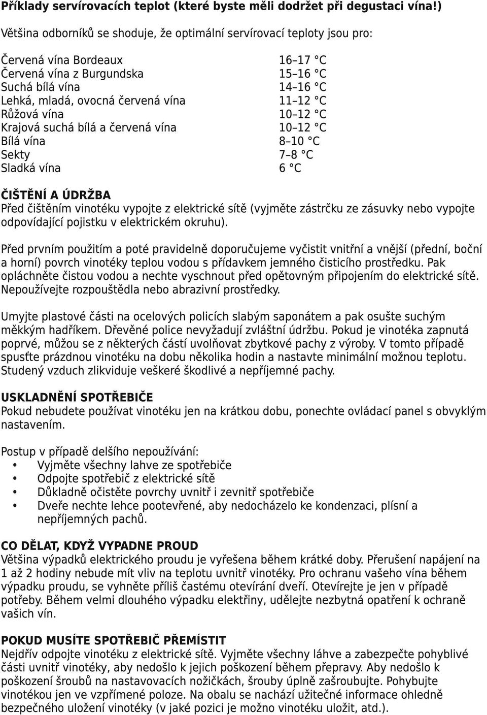 bílá a červená vína Bílá vína Sekty Sladká vína 16 17 C 15 16 C 14 16 C 11 12 C 10 12 C 10 12 C 8 10 C 7 8 C 6 C ČIŠTĚNÍ A ÚDRŽBA Před čištěním vinotéku vypojte z elektrické sítě (vyjměte zástrčku ze