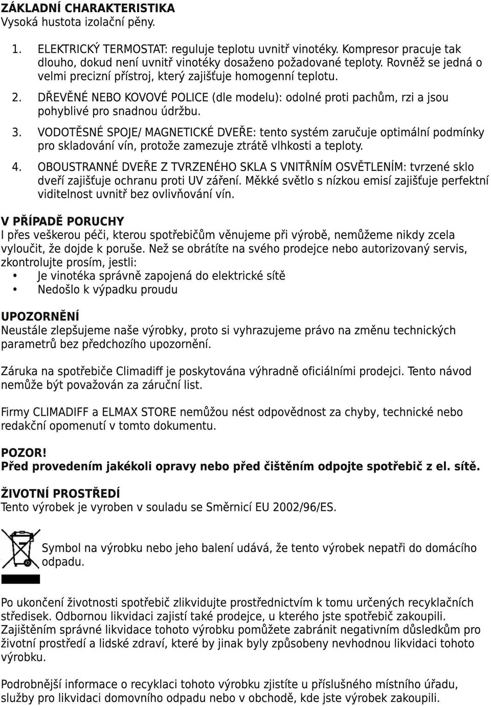 DŘEVĚNÉ NEBO KOVOVÉ POLICE (dle modelu): odolné proti pachům, rzi a jsou pohyblivé pro snadnou údržbu.
