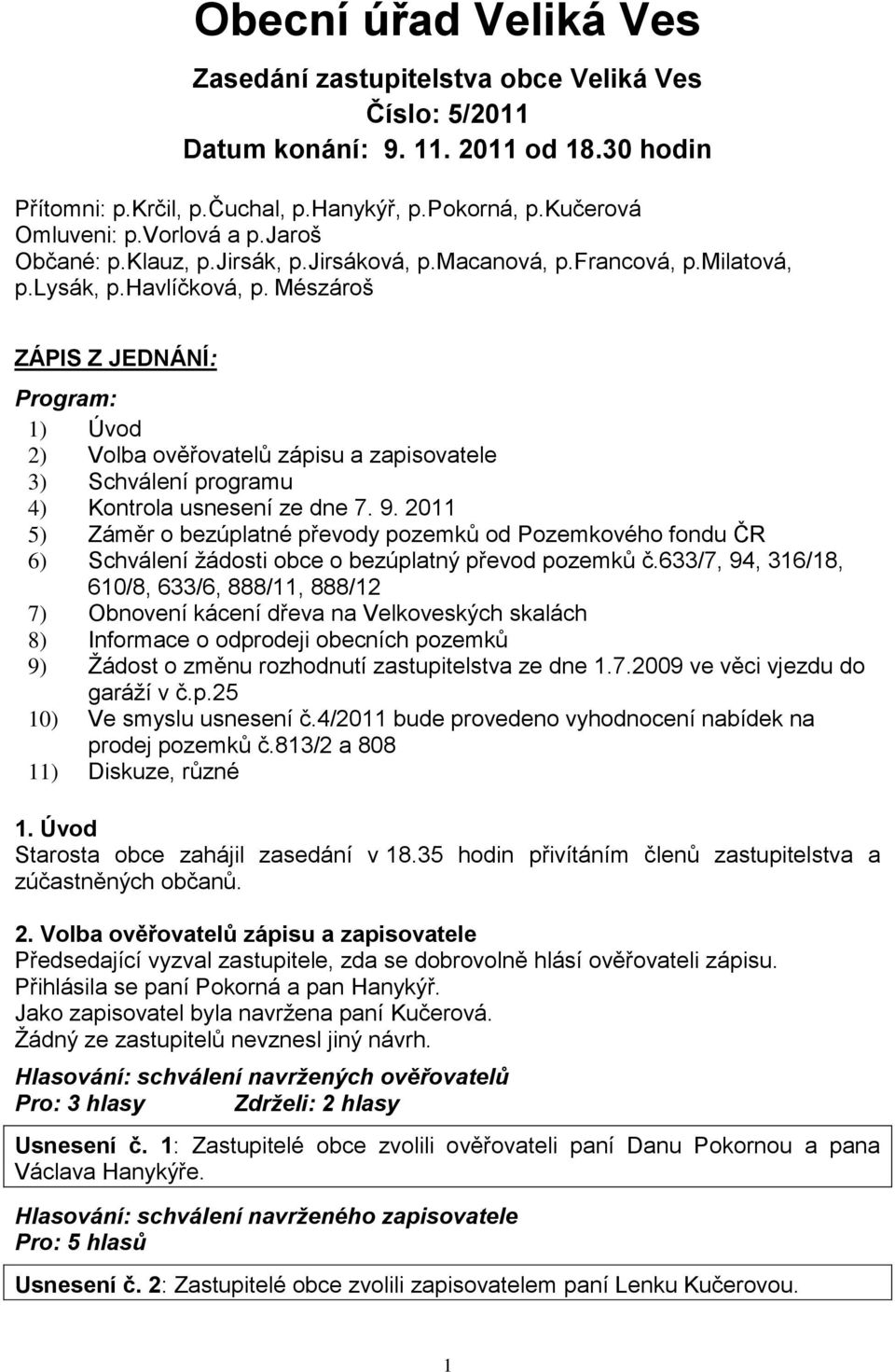 Mészároš ZÁPIS Z JEDNÁNÍ: Program: 1) Úvod 2) Volba ověřovatelů zápisu a zapisovatele 3) Schválení programu 4) Kontrola usnesení ze dne 7. 9.