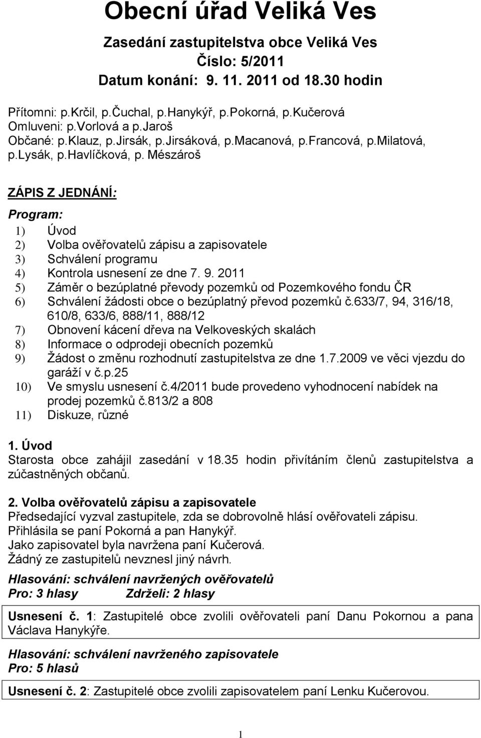 Mészároš ZÁPIS Z JEDNÁNÍ: Program: 1) Úvod 2) Volba ověřovatelů zápisu a zapisovatele 3) Schválení programu 4) Kontrola usnesení ze dne 7. 9.