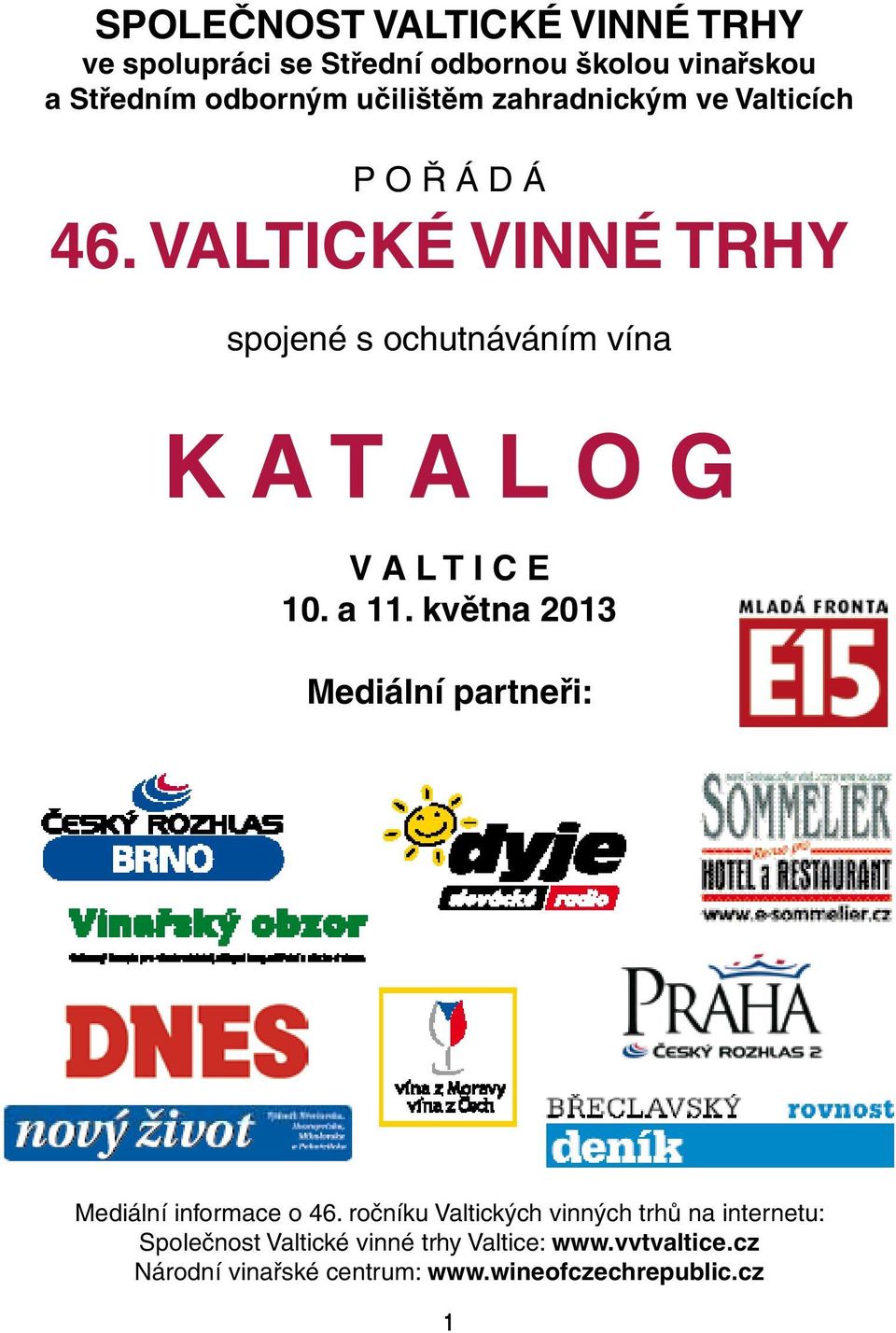 12. května 2012 Mediální partneři: Mediální partneři: Mediální informace 45. ročníku Valtických vinných trhů na internetu: Mediální informace o 46.