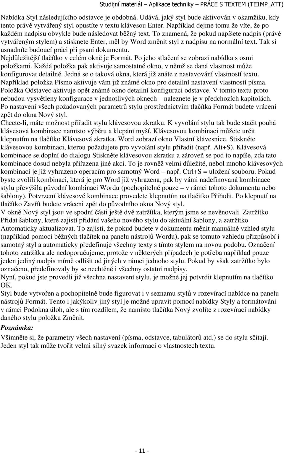 To znamená, že pokud napíšete nadpis (právě vytvářeným stylem) a stisknete Enter, měl by Word změnit styl z nadpisu na normální text. Tak si usnadníte budoucí práci při psaní dokumentu.