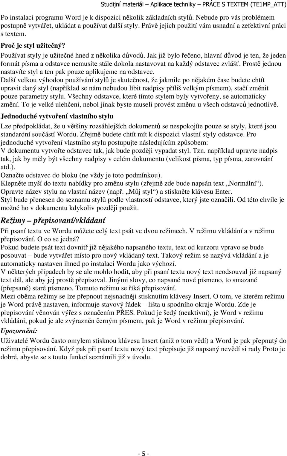Jak již bylo řečeno, hlavní důvod je ten, že jeden formát písma a odstavce nemusíte stále dokola nastavovat na každý odstavec zvlášť.