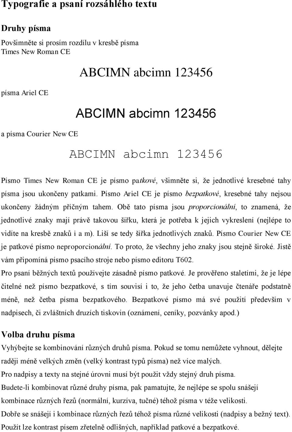 Písmo Ariel CE je písmo bezpatkové, kresebné tahy nejsou ukončeny žádným příčným tahem.