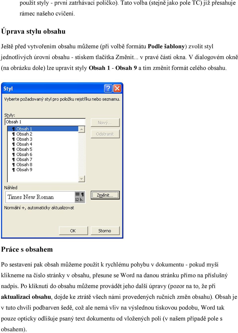 V dialogovém okně (na obrázku dole) lze upravit styly Obsah 1 - Obsah 9 a tím změnit formát celého obsahu.