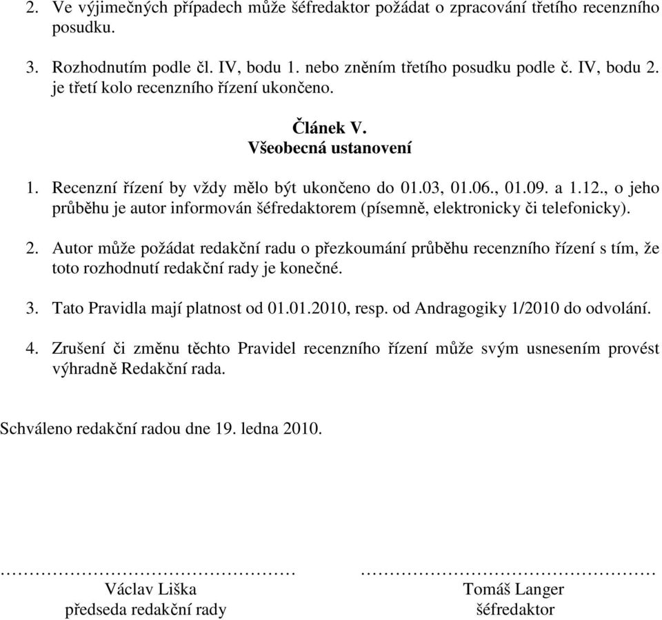 , o jeho průběhu je autor informován šéfredaktorem (písemně, elektronicky či telefonicky). 2.