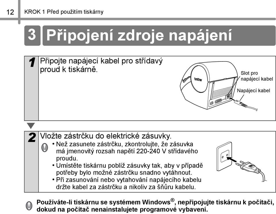 Než zasunete zástrčku, zkontrolujte, že zásuvka má jmenovitý rozsah napětí 0-40 V střídavého proudu.