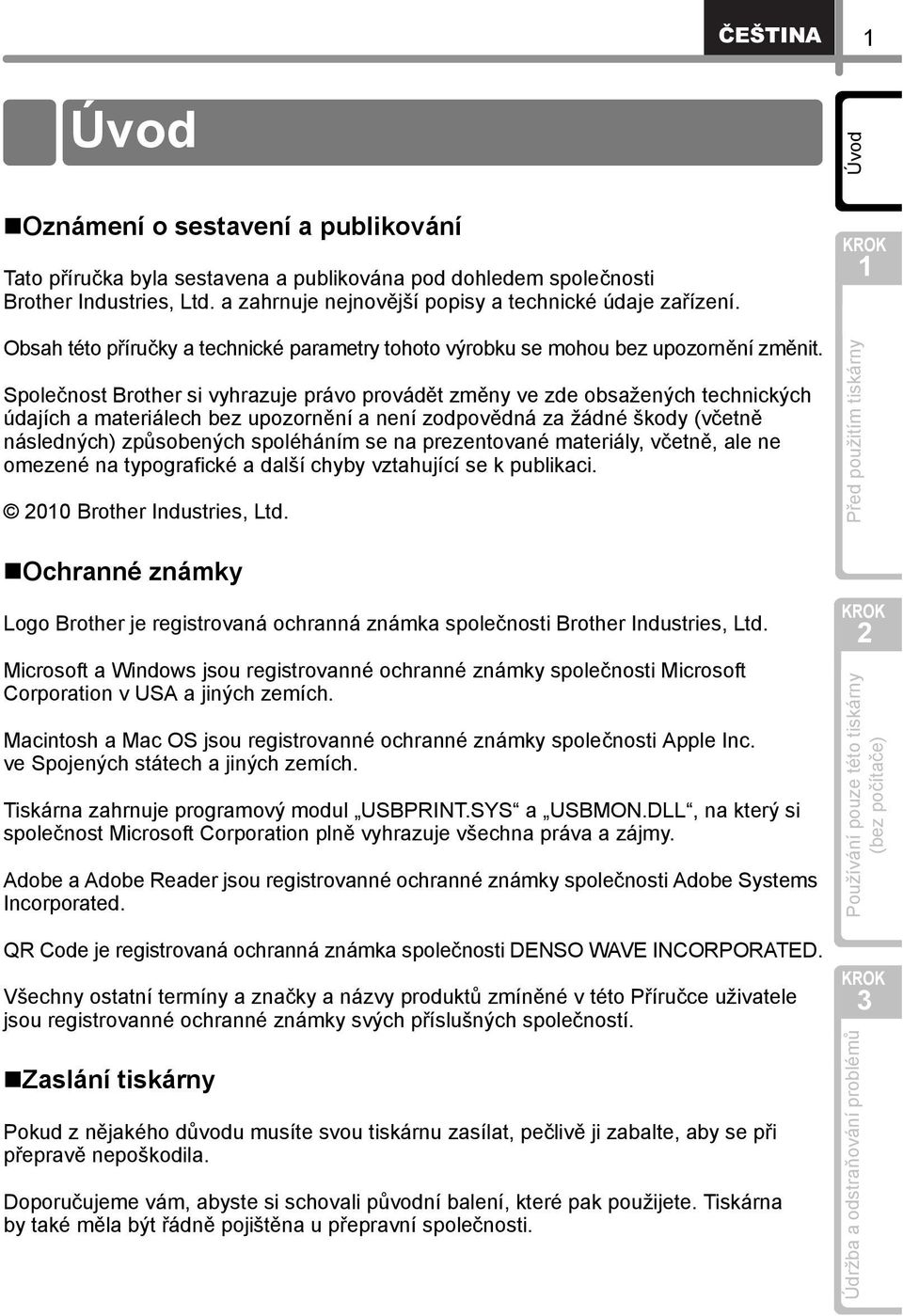 Společnost Brother si vyhrazuje právo provádět změny ve zde obsažených technických údajích a materiálech bez upozornění a není zodpovědná za žádné škody (včetně následných) způsobených spoléháním se