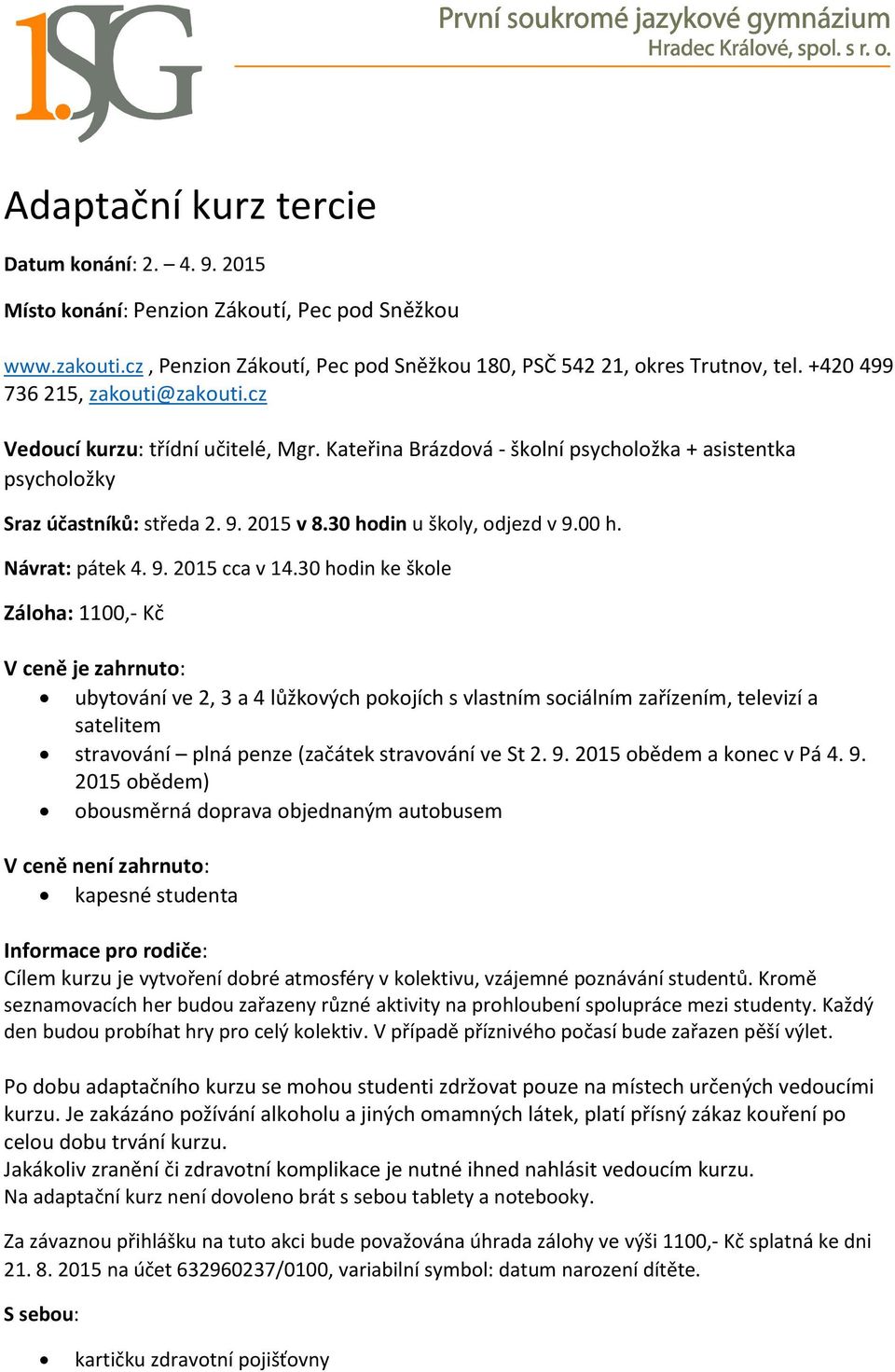 30 hodin u školy, odjezd v 9.00 h. Návrat: pátek 4. 9. 2015 cca v 14.