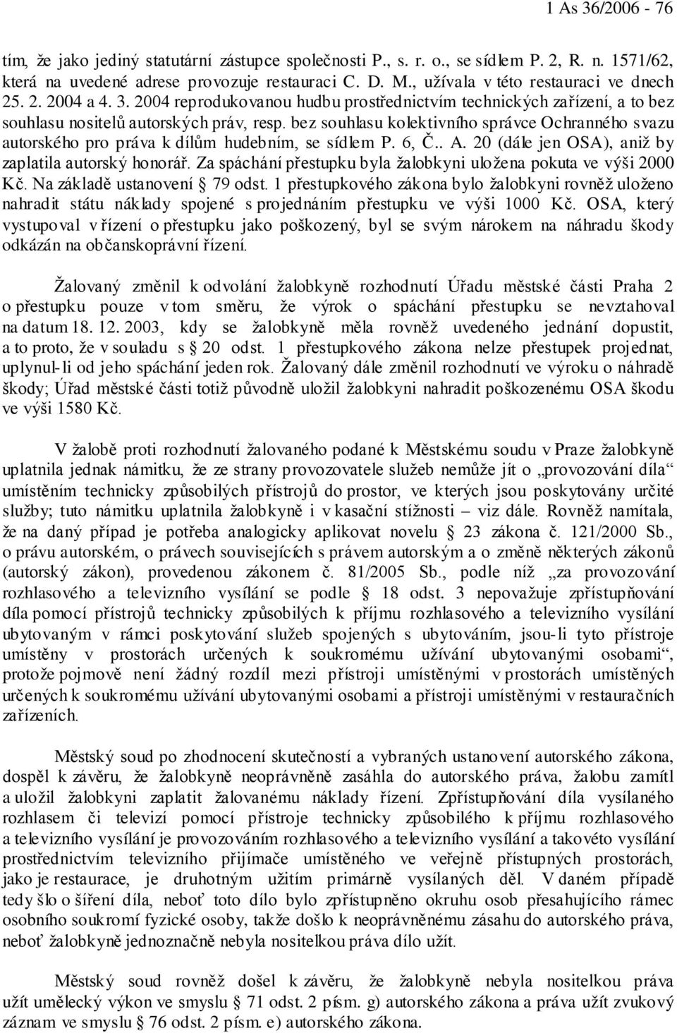 bez souhlasu kolektivního správce Ochranného svazu autorského pro práva k dílům hudebním, se sídlem P. 6, Č.. A. 20 (dále jen OSA), aniž by zaplatila autorský honorář.