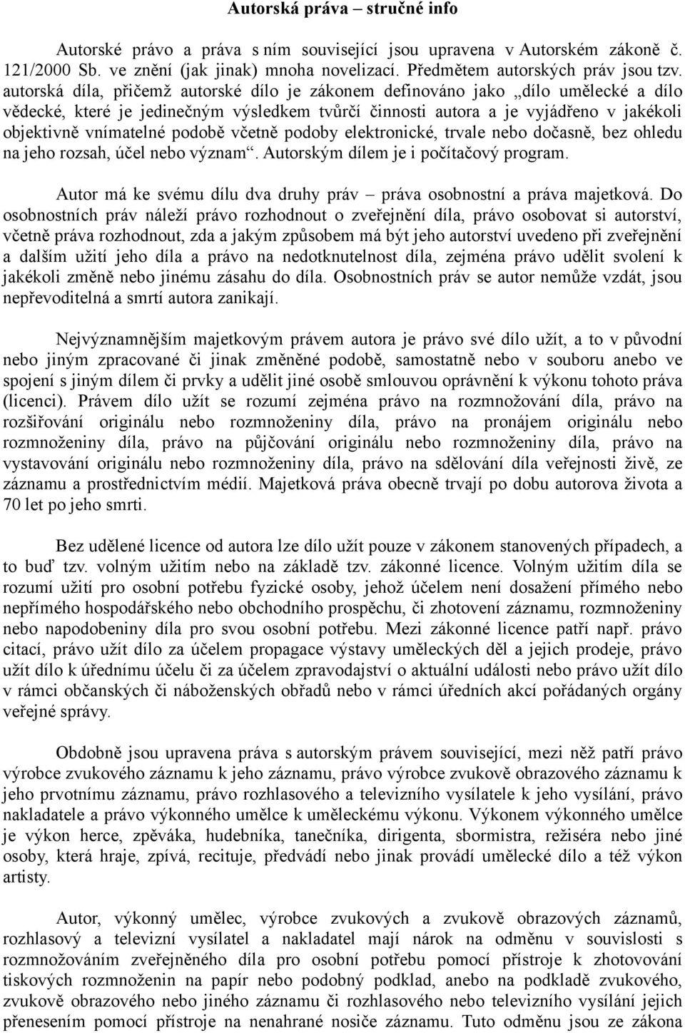 podobě včetně podoby elektronické, trvale nebo dočasně, bez ohledu na jeho rozsah, účel nebo význam. Autorským dílem je i počítačový program.