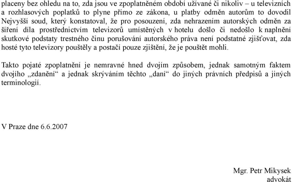 skutkové podstaty trestného činu porušování autorského práva není podstatné zjišťovat, zda hosté tyto televizory pouštěly a postačí pouze zjištění, že je pouštět mohli.