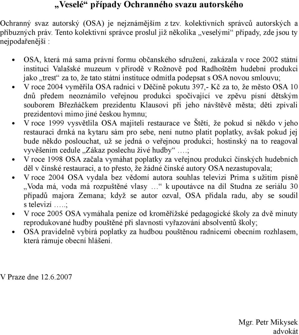 v přírodě v Rožnově pod Radhoštěm hudební produkci jako trest za to, že tato státní instituce odmítla podepsat s OSA novou smlouvu; V roce 2004 vyměřila OSA radnici v Děčíně pokutu 397,- Kč za to, že