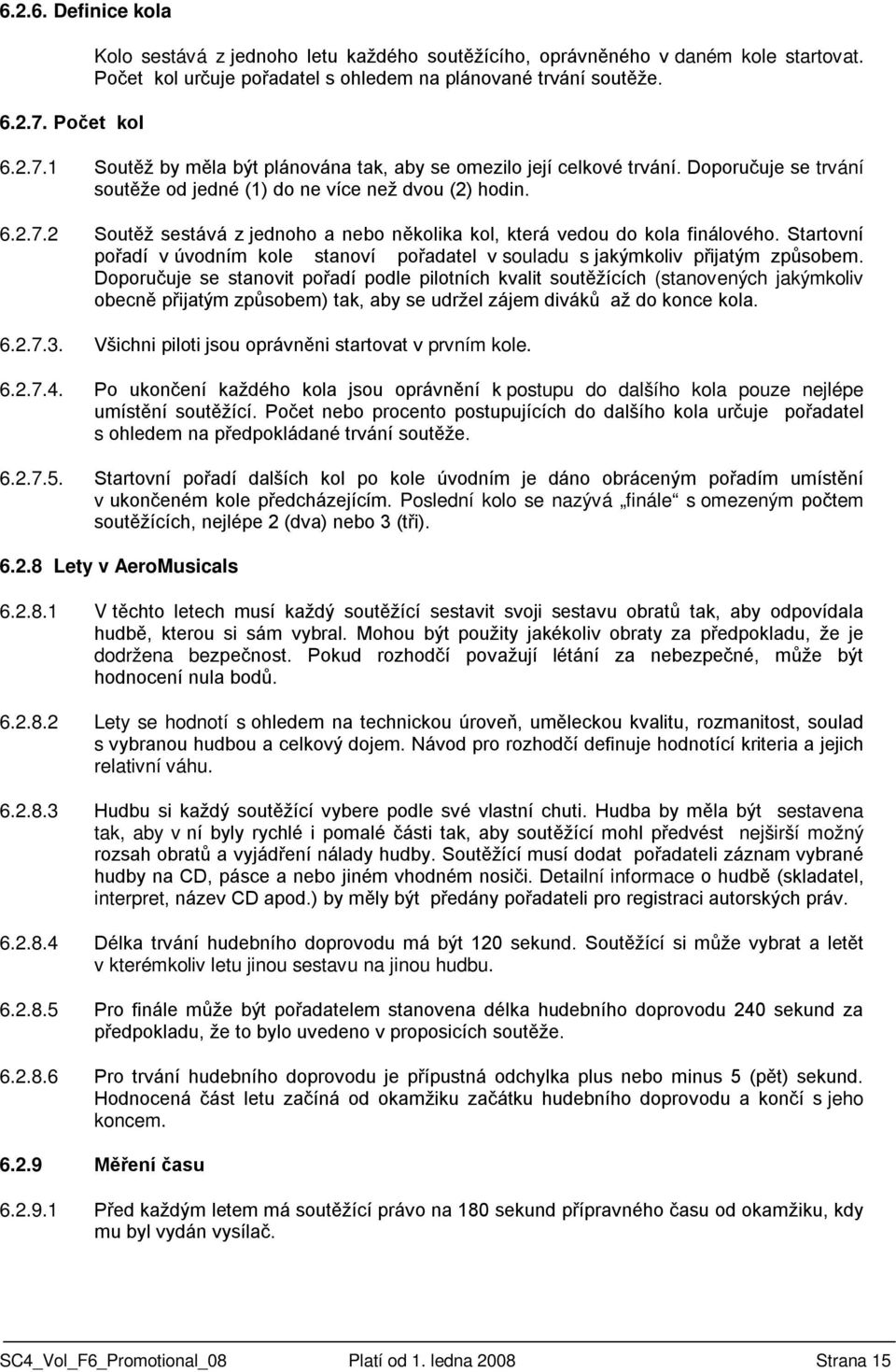 Startovní pořadí v úvodním kole stanoví pořadatel v souladu s jakýmkoliv přijatým způsobem.