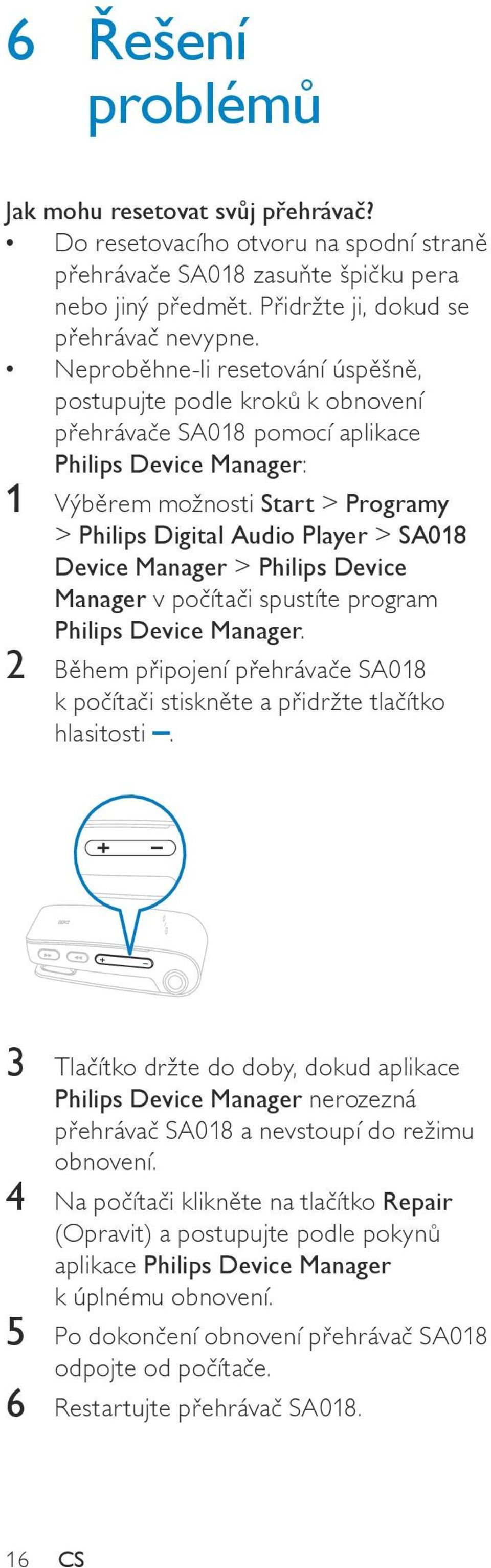 Device Manager > Philips Device Manager v počítači spustíte program Philips Device Manager. 2 Během připojení přehrávače SA018 k počítači stiskněte a přidržte tlačítko hlasitosti.