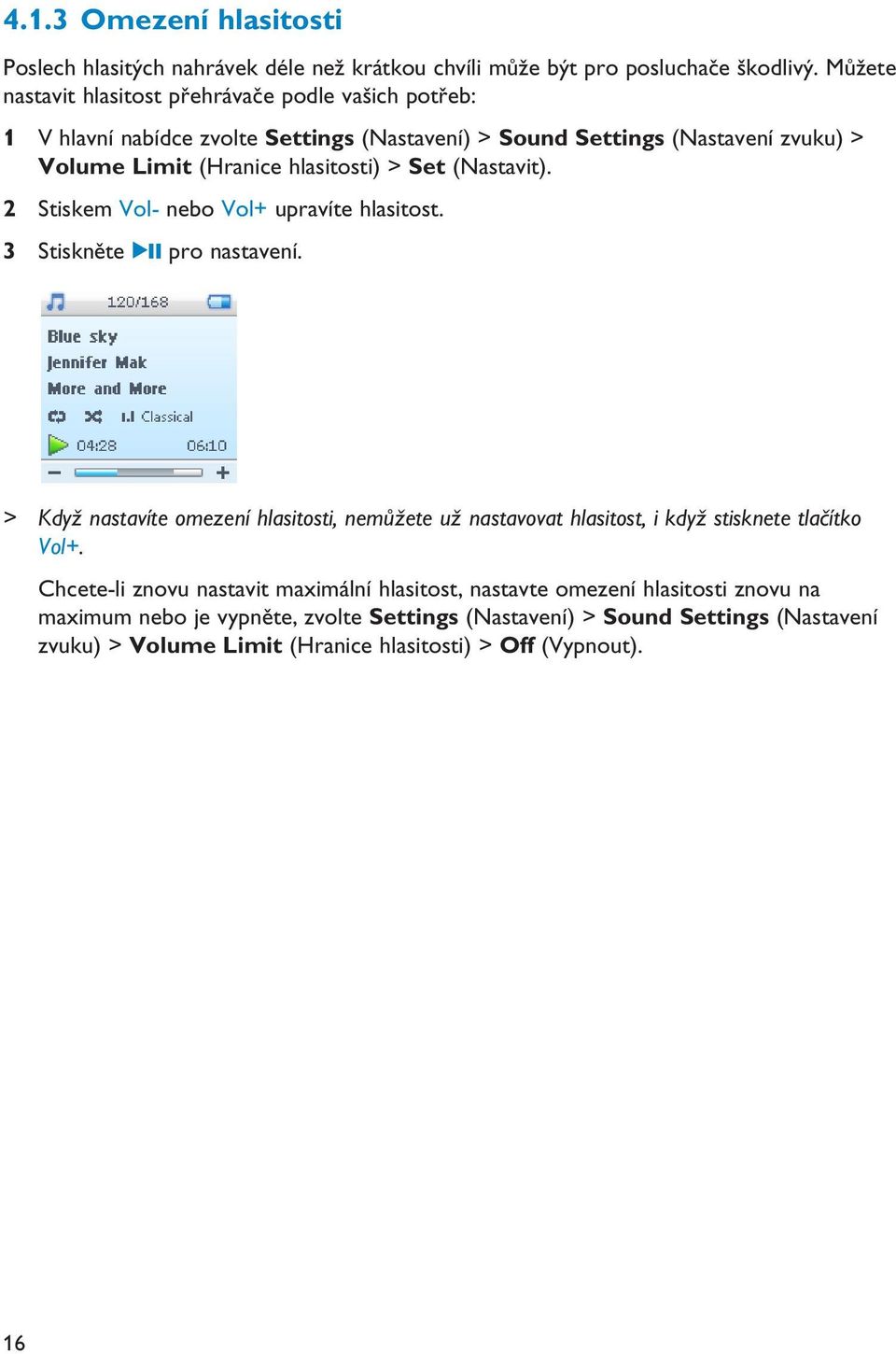 > Set (Nastavit). 2 Stiskem Vol- nebo Vol+ upravíte hlasitost. 3 Stiskněte 2; pro nastavení.