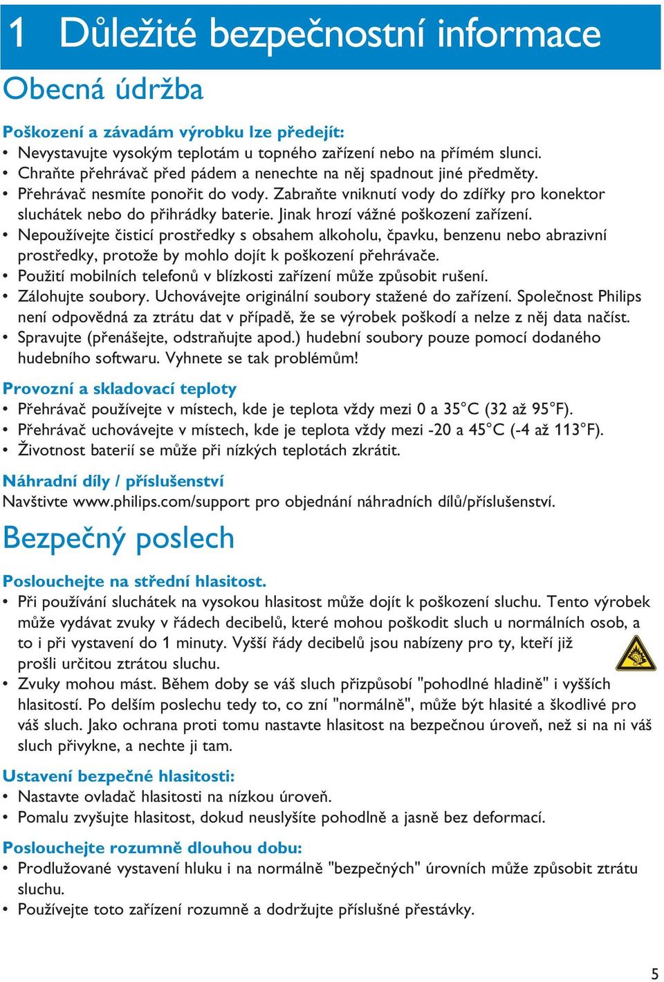 Jinak hrozí vážné poškození zařízení. Nepoužívejte čisticí prostředky s obsahem alkoholu, čpavku, benzenu nebo abrazivní prostředky, protože by mohlo dojít k poškození přehrávače.