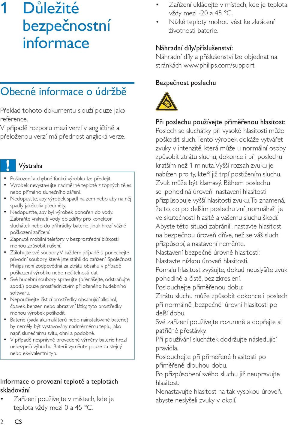 Výstraha Poškození a chybné funkci výrobku lze předejít: Výrobek nevystavujte nadměrné teplotě z topných těles nebo přímého slunečního záření.