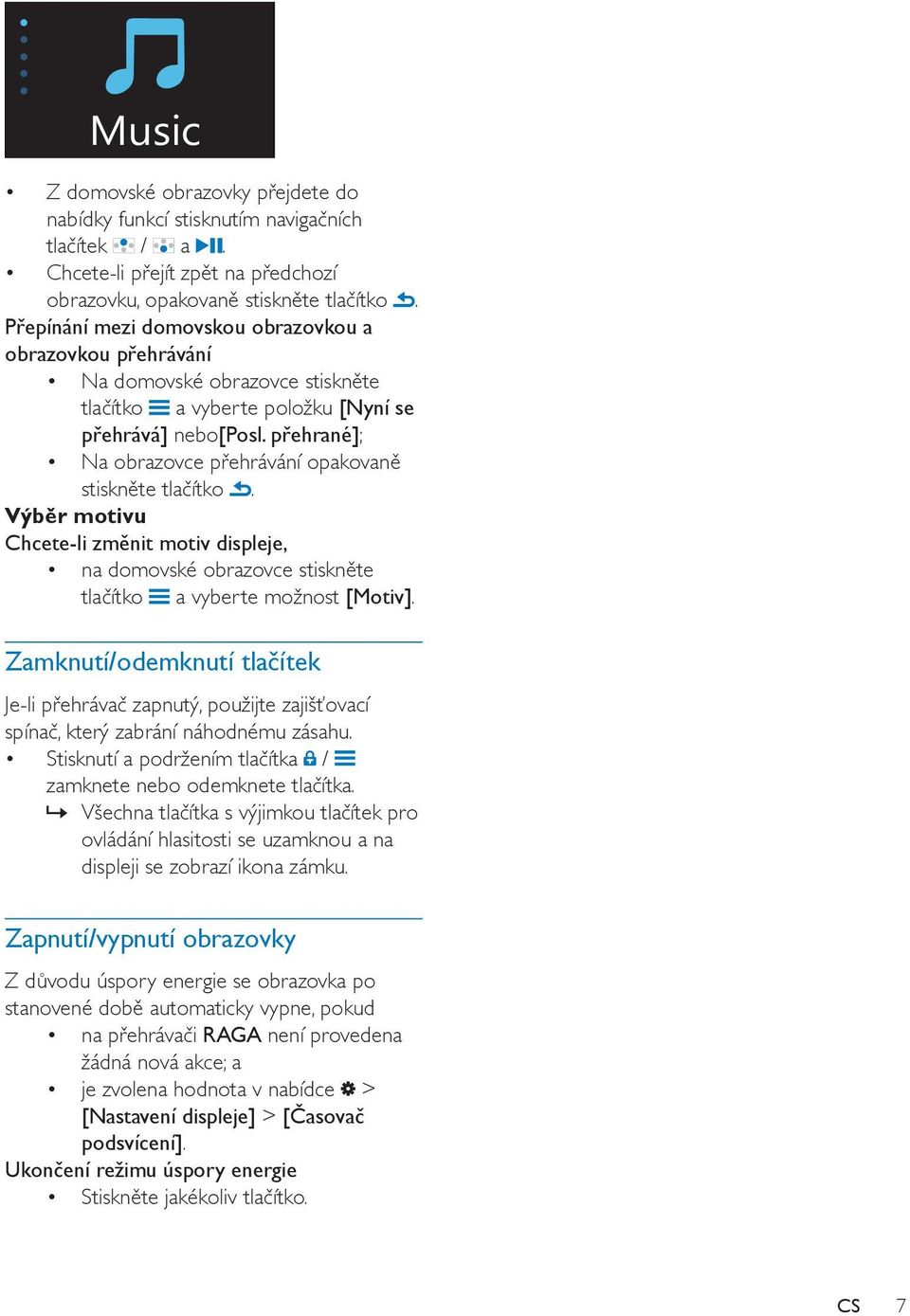 přehrané]; Na obrazovce přehrávání opakovaně stiskněte tlačítko. Výběr motivu Chcete-li změnit motiv displeje, na domovské obrazovce stiskněte tlačítko a vyberte možnost [Motiv].