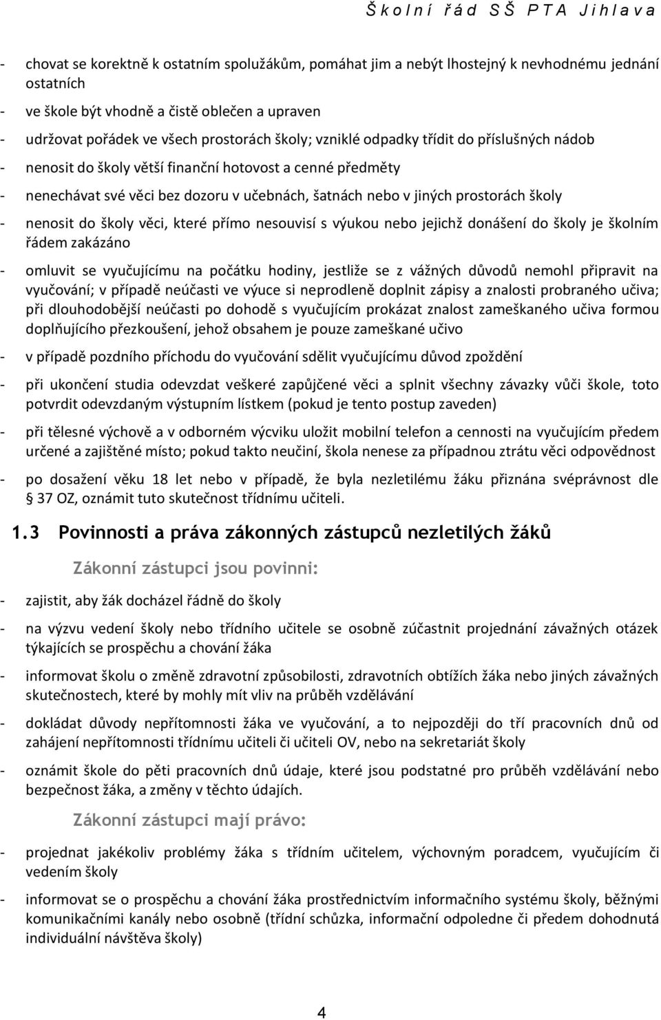 nensit d škly věci, které přím nesuvisí s výuku neb jejichž dnášení d škly je šklním řádem zakázán - mluvit se vyučujícímu na pčátku hdiny, jestliže se z vážných důvdů nemhl připravit na vyučvání; v