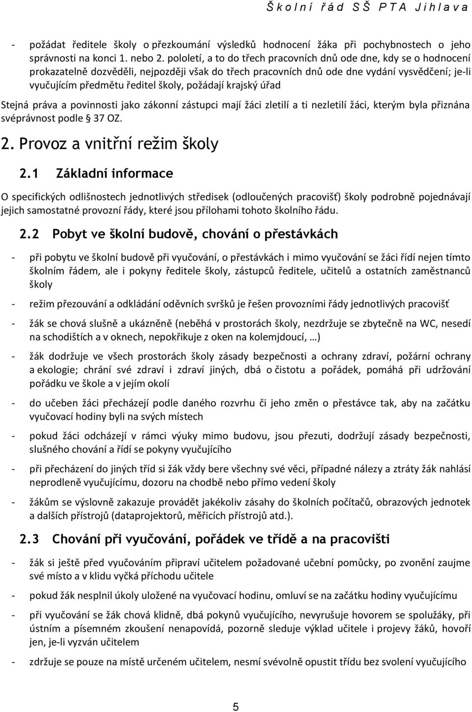 úřad Stejná práva a pvinnsti jak záknní zástupci mají žáci zletilí a ti nezletilí žáci, kterým byla přiznána svéprávnst pdle 37 OZ. 2. Prvz a vnitřní režim škly 2.