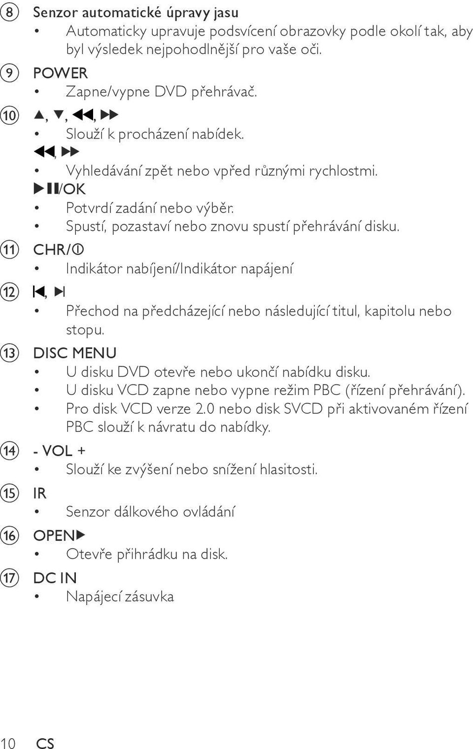 k CHR/ Indikátor nabíjení/indikátor napájení l, Přechod na předcházející nebo následující titul, kapitolu nebo stopu. m DISC MENU U disku DVD otevře nebo ukončí nabídku disku.