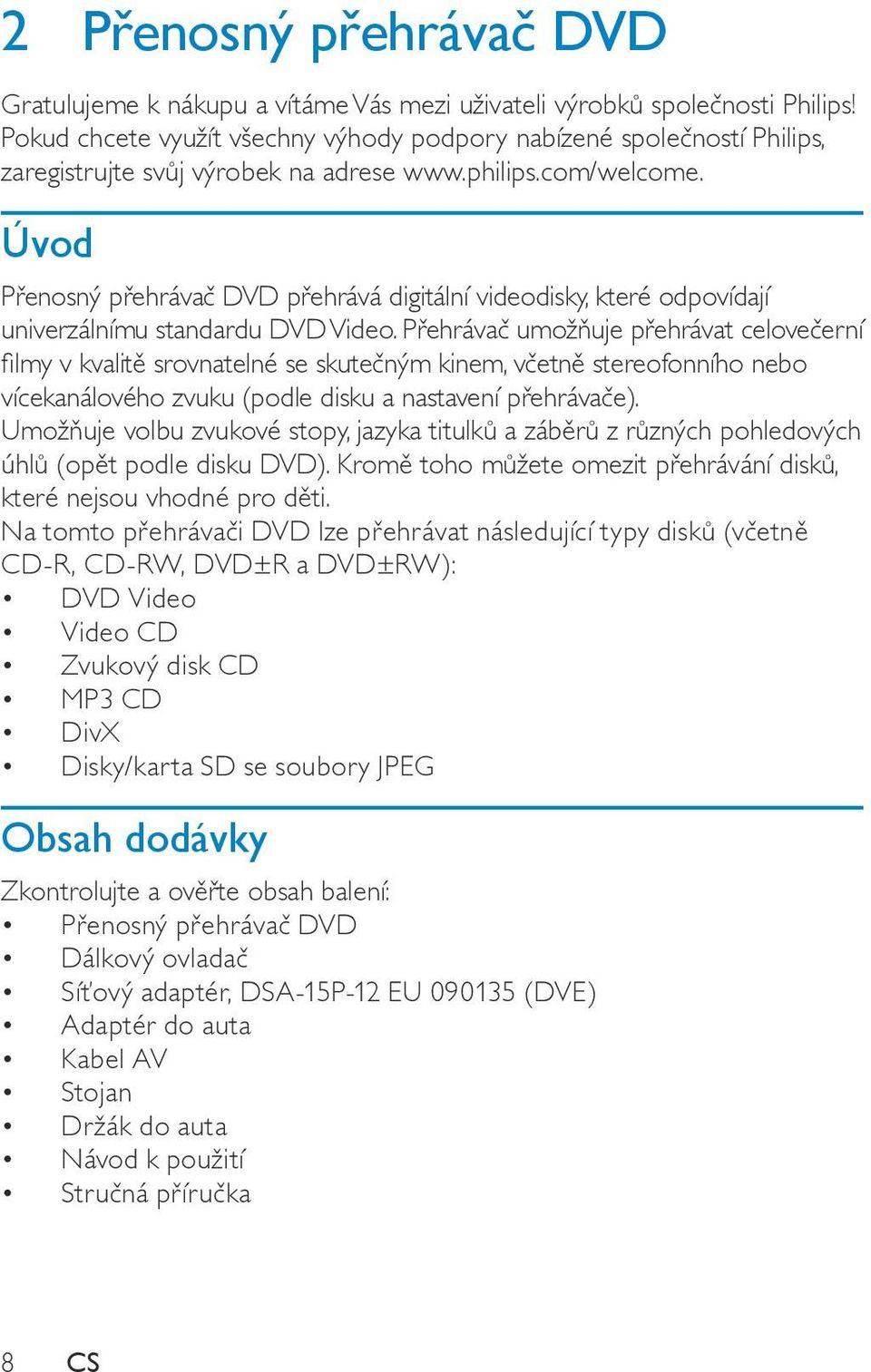 Úvod Přenosný přehrávač DVD přehrává digitální videodisky, které odpovídají univerzálnímu standardu DVD Video.