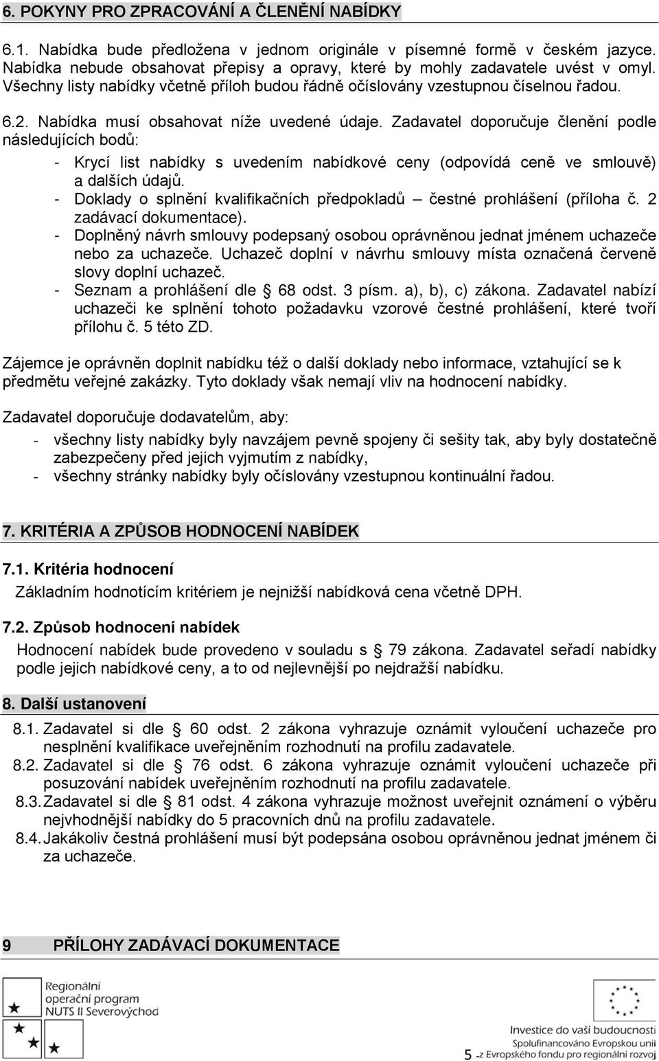 Nabídka musí obsahovat níže uvedené údaje. Zadavatel doporučuje členění podle následujících bodů: - Krycí list nabídky s uvedením nabídkové ceny (odpovídá ceně ve smlouvě) a dalších údajů.