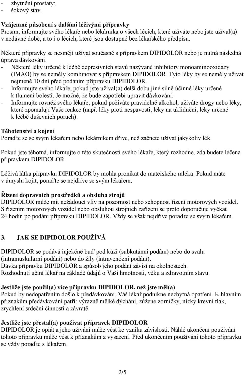 bez lékařského předpisu. Některé přípravky se nesmějí užívat současně s přípravkem DIPIDOLOR nebo je nutná následná úprava dávkování.