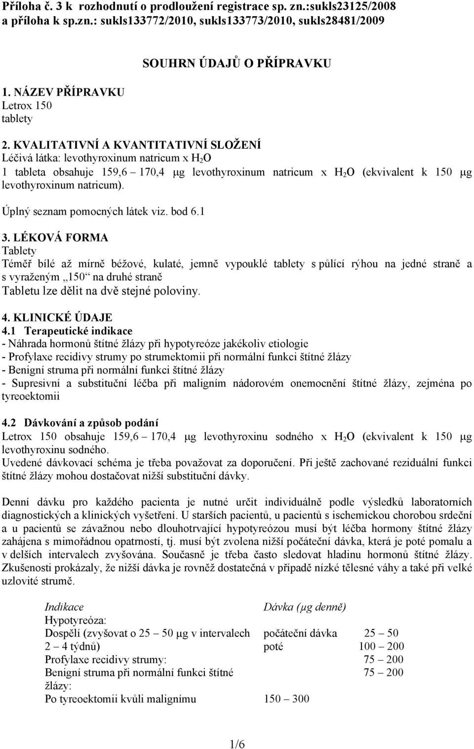 KVALITATIVNÍ A KVANTITATIVNÍ SLOŽENÍ Léčivá látka: levothyroxinum natricum x H 2 O 1 tableta obsahuje 159,6 170,4 g levothyroxinum natricum x H 2 O (ekvivalent k 150 g levothyroxinum natricum).