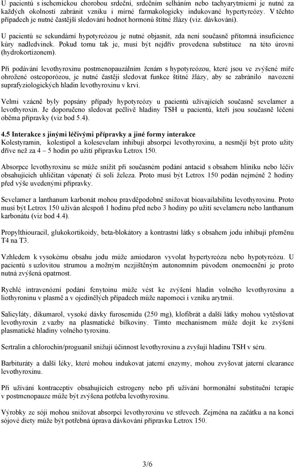 U pacientů se sekundární hypotyreózou je nutné objasnit, zda není současně přítomná insuficience kůry nadledvinek.