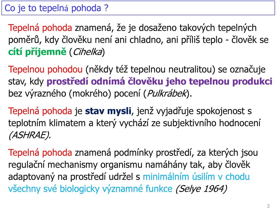 též tepelnou neutralitou) se označuje stav, kdy prostředí odnímá člověku jeho tepelnou produkci bez výrazného (mokrého) pocení (Pulkrábek).