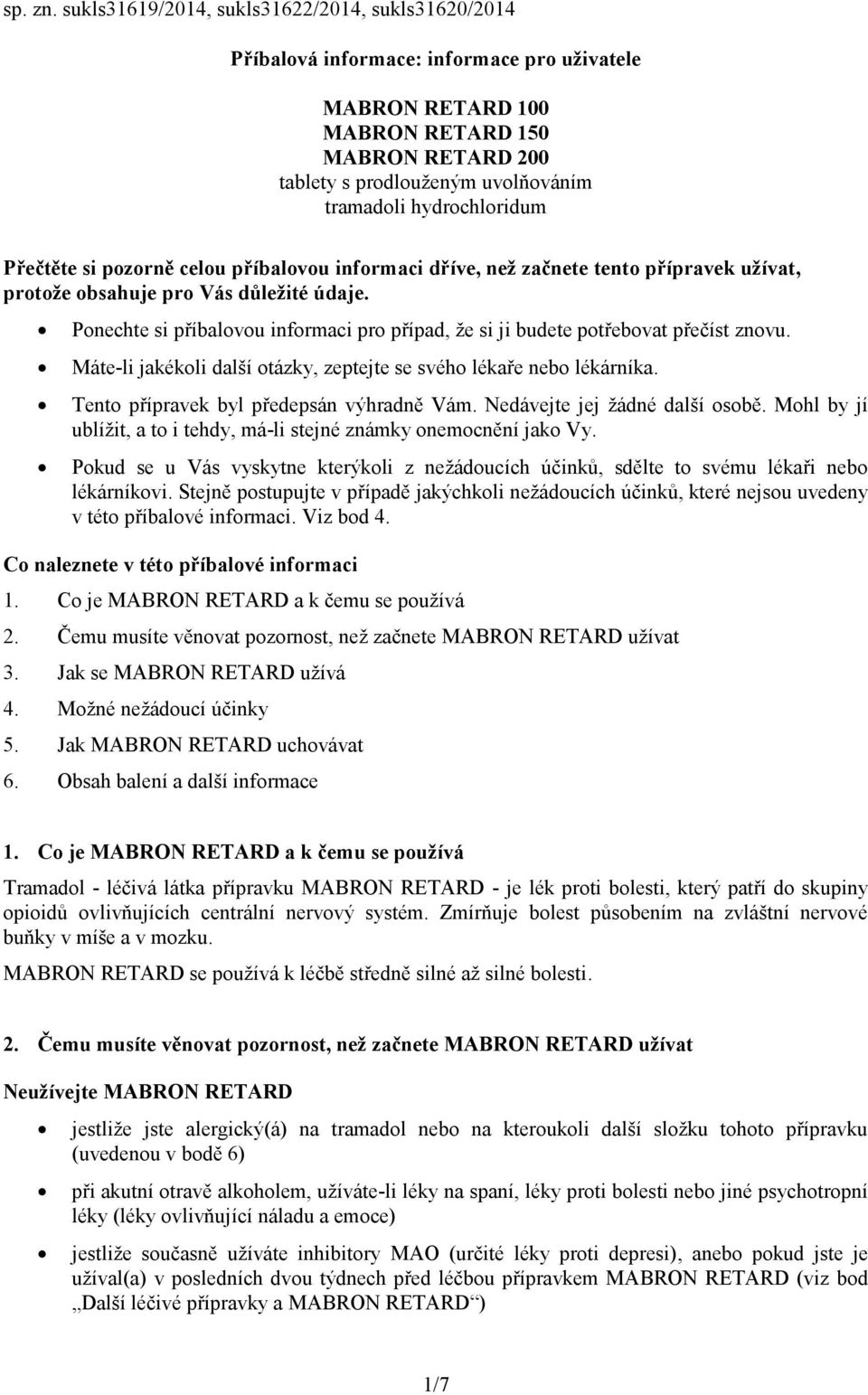 hydrochloridum Přečtěte si pozorně celou příbalovou informaci dříve, než začnete tento přípravek užívat, protože obsahuje pro Vás důležité údaje.