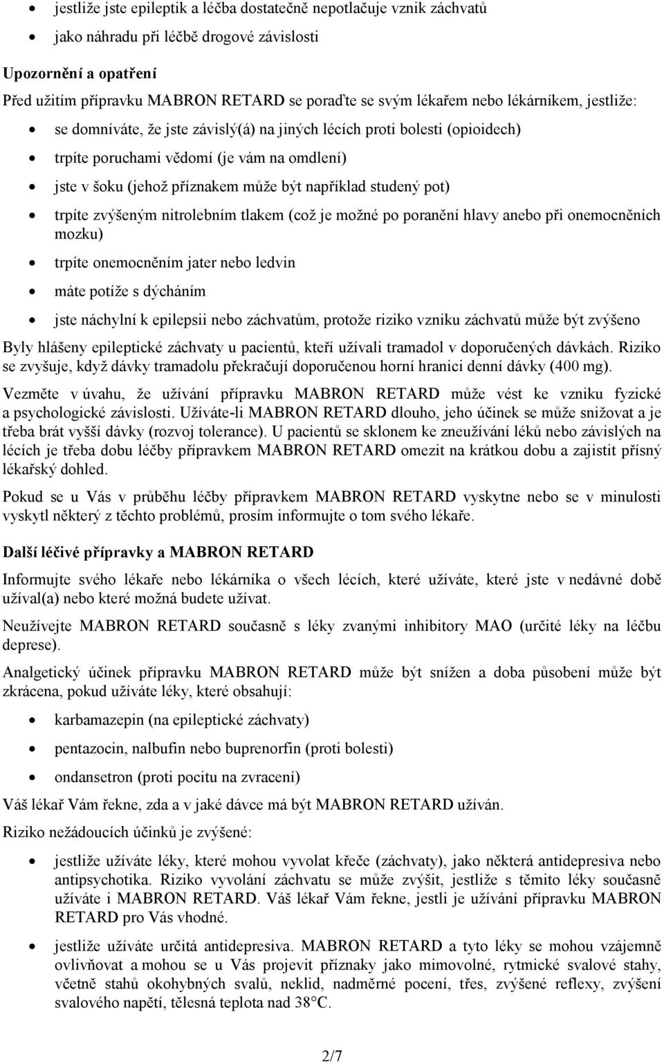 studený pot) trpíte zvýšeným nitrolebním tlakem (což je možné po poranění hlavy anebo při onemocněních mozku) trpíte onemocněním jater nebo ledvin máte potíže s dýcháním jste náchylní k epilepsii