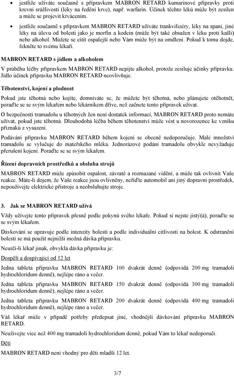 jestliže současně s přípravkem MABRON RETARD užíváte trankvilizéry, léky na spaní, jiné léky na úlevu od bolesti jako je morfin a kodein (může být také obsažen v léku proti kašli) nebo alkohol.