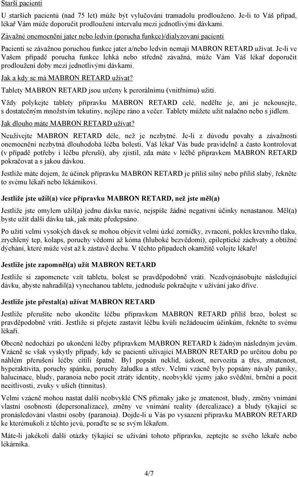 Je-li ve Vašem případě porucha funkce lehká nebo středně závažná, může Vám Váš lékař doporučit prodloužení doby mezi jednotlivými dávkami. Jak a kdy se má MABRON RETARD užívat?