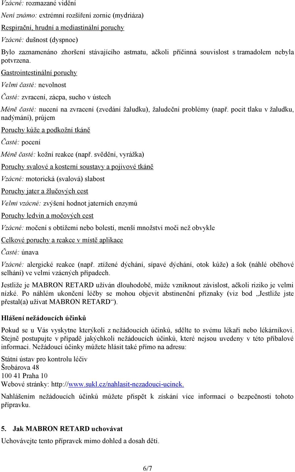 Gastrointestinální poruchy Velmi časté: nevolnost Časté: zvracení, zácpa, sucho v ústech Méně časté: nucení na zvracení (zvedání žaludku), žaludeční problémy (např.